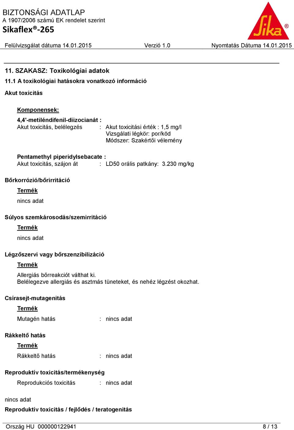 Módszer: Szakértői vélemény Pentamethyl piperidylsebacate : Akut toxicitás, szájon át : LD50 orális patkány: 3.