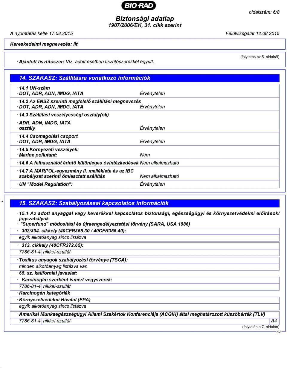 3 Szállítási veszélyességi osztály(ok) ADR, ADN, IMDG, IATA osztály Érvénytelen 14.4 Csomagolási csoport DOT, ADR, IMDG, IATA Érvénytelen 14.5 Környezeti veszélyek: Marine pollutant: Nem 14.