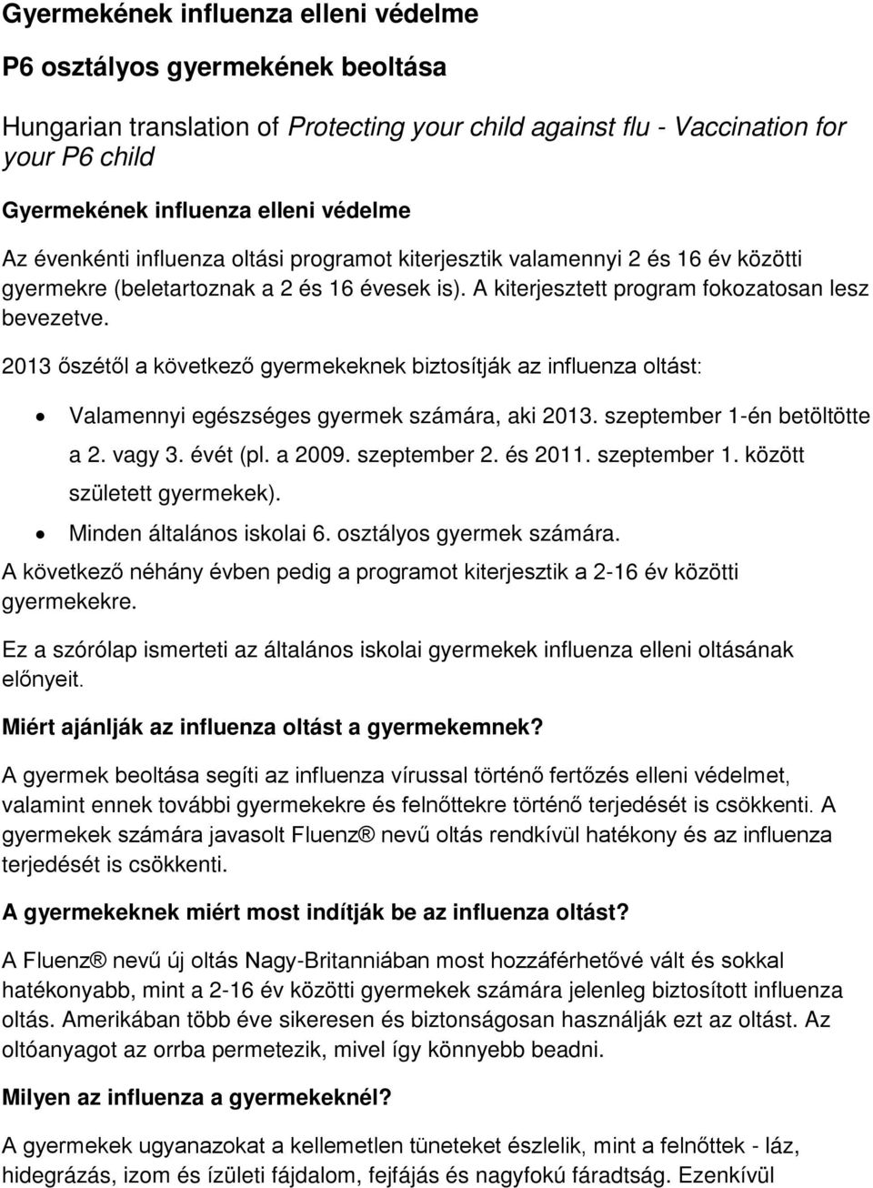 2013 őszétől a következő gyermekeknek biztosítják az influenza oltást: Valamennyi egészséges gyermek számára, aki 2013. szeptember 1-én betöltötte a 2. vagy 3. évét (pl. a 2009. szeptember 2. és 2011.