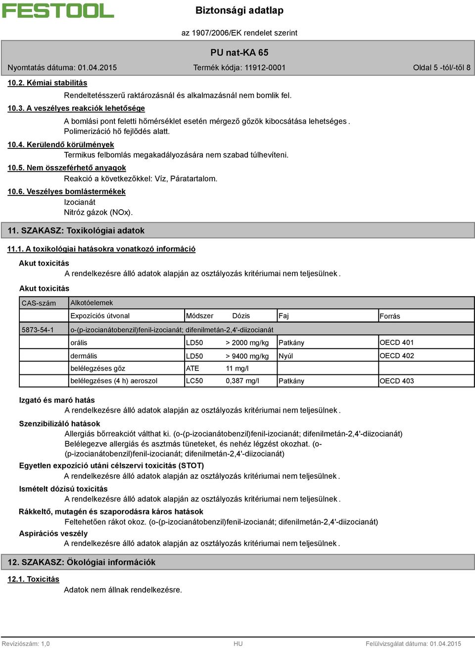 Kerülendő körülmények Termikus felbomlás megakadályozására nem szabad túlhevíteni. 10.5. Nem összeférhető anyagok Reakció a következőkkel: Víz, Páratartalom. 10.6.