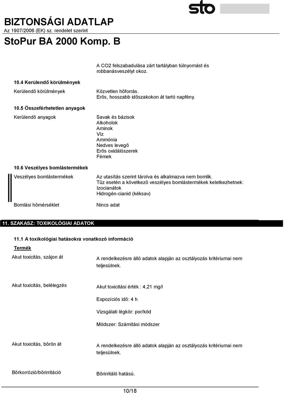 Savak és bázisok Alkoholok Aminok Víz Ammónia Nedves levegő Erős oxidálószerek Fémek Az utasítás szerint tárolva és alkalmazva nem bomlik.