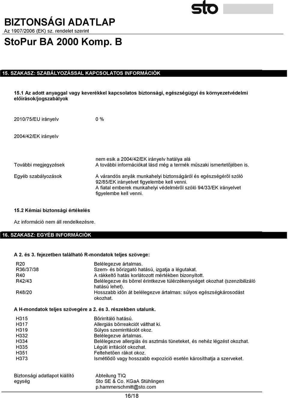 szabályozások nem esik a 2004/42/EK irányelv hatálya alá A további információkat lásd még a termék műszaki ismertetőjében is.