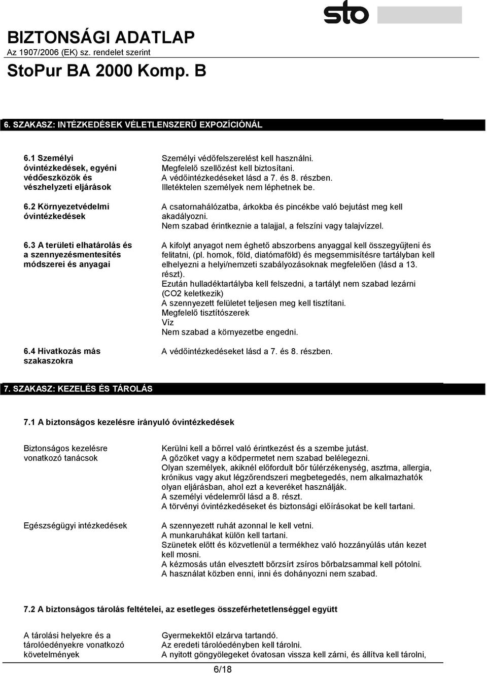 A védőintézkedéseket lásd a 7. és 8. részben. Illetéktelen személyek nem léphetnek be. A csatornahálózatba, árkokba és pincékbe való bejutást meg kell akadályozni.