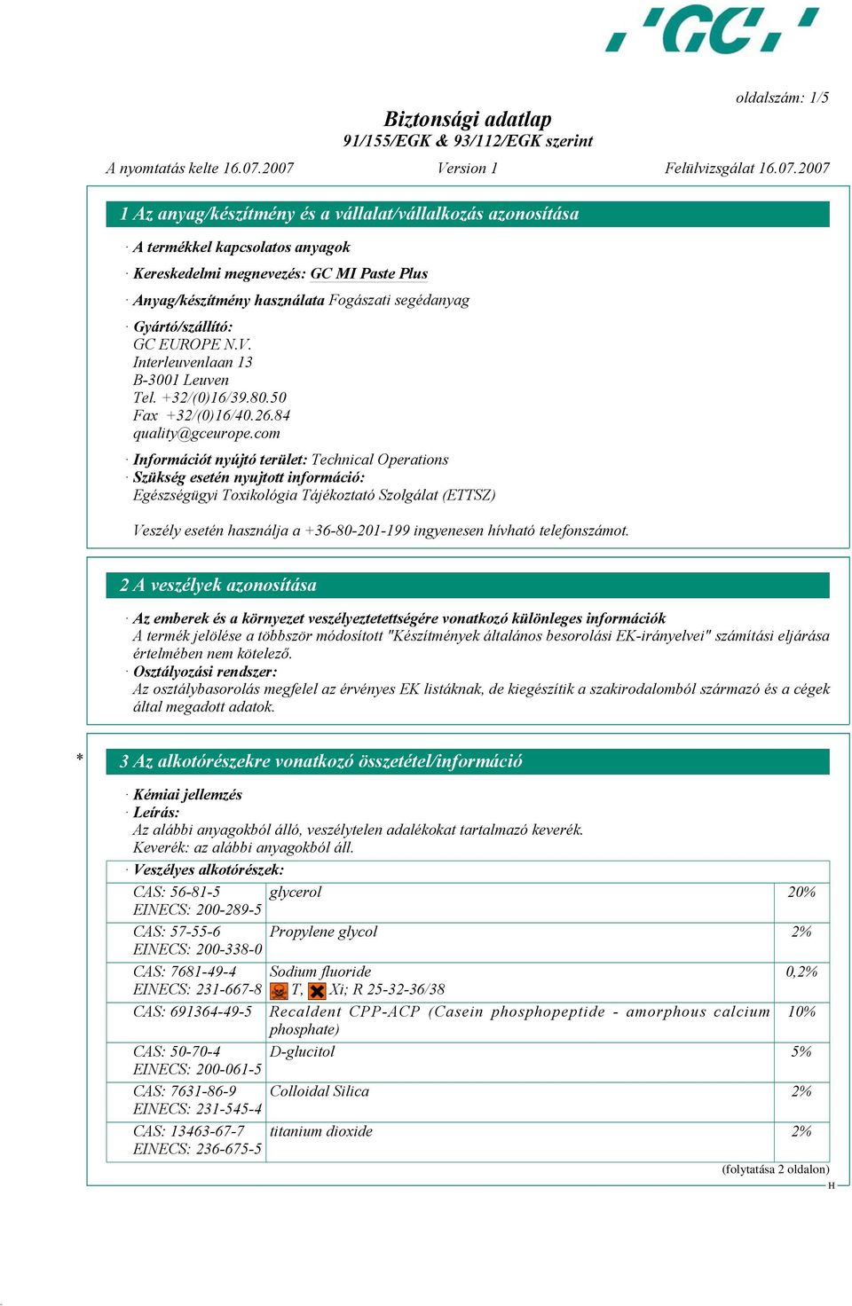 com Információt nyújtó terület: Technical Operations Szükség esetén nyujtott információ: Egészségügyi Toxikológia Tájékoztató Szolgálat (ETTSZ) Veszély esetén használja a +36-80-201-199 ingyenesen