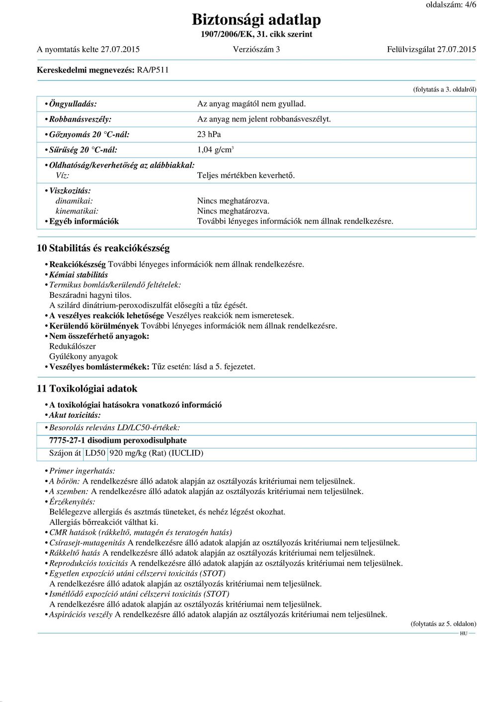 Nincs meghatározva. További lényeges információk nem állnak rendelkezésre. 10 Stabilitás és reakciókészség Reakciókészség További lényeges információk nem állnak rendelkezésre.
