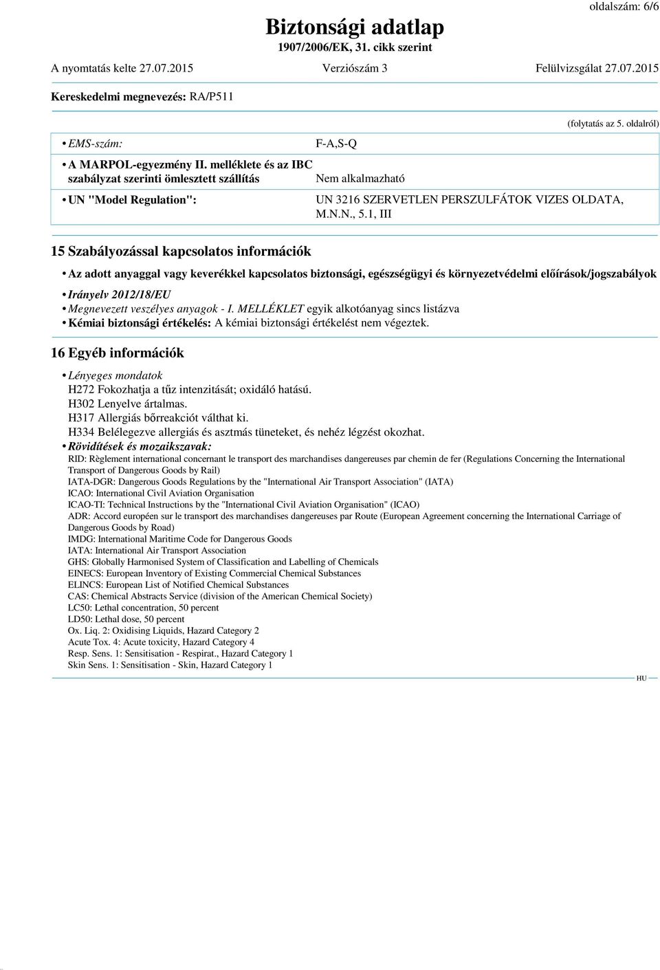 1, III 15 Szabályozással kapcsolatos információk Az adott anyaggal vagy keverékkel kapcsolatos biztonsági, egészségügyi és környezetvédelmi előírások/jogszabályok Irányelv 2012/18/EU Megnevezett