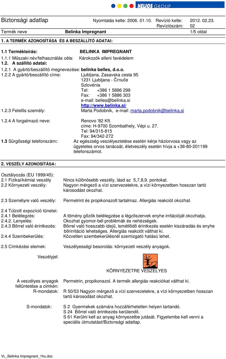 si http://www.belinka.si/ 1.2.3 Felelős személy: Marta Podobnik, e-mail: marta.podobnik@belinka.si 1.2.4 A forgalmazó neve: Renovo '82 Kft. címe: H-9700 Szombathely, Vépi u. 27.