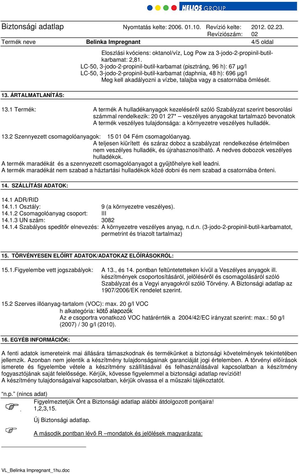 13.1 Termék: A termék A hulladékanyagok kezeléséről szóló Szabályzat szerint besorolási számmal rendelkezik: 20 01 27* veszélyes anyagokat tartalmazó bevonatok A termék veszélyes tulajdonsága: a