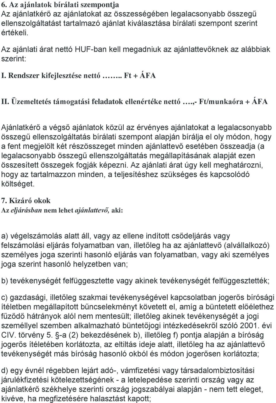 ,- Ft/munkaóra + ÁFA Ajánlatkérő a végső ajánlatok közül az érvényes ajánlatokat a legalacsonyabb összegű ellenszolgáltatás bírálati szempont alapján bírálja el oly módon, hogy a fent megjelölt két
