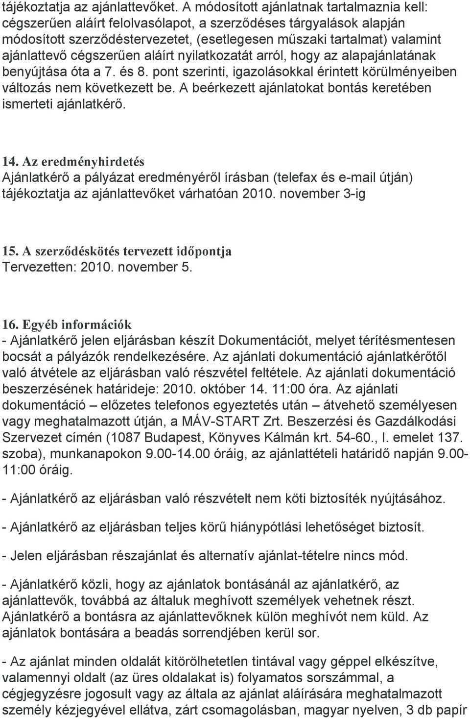 cégszerűen aláírt nyilatkozatát arról, hogy az alapajánlatának benyújtása óta a 7. és 8. pont szerinti, igazolásokkal érintett körülményeiben változás nem következett be.