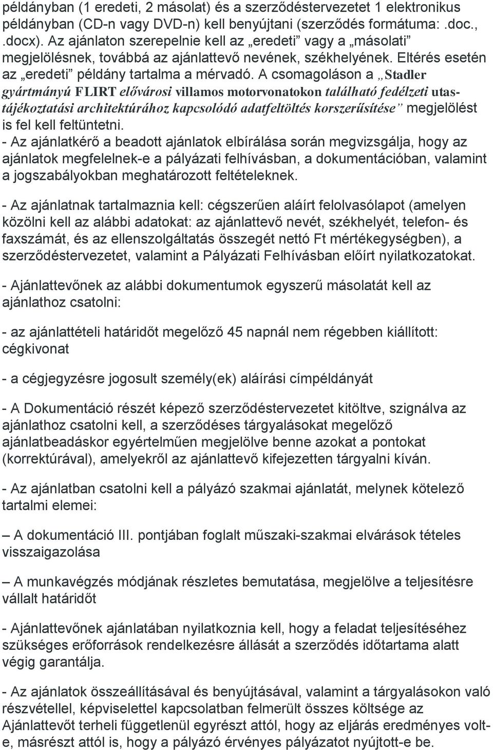 A csomagoláson a Stadler gyártmányú FLIRT elővárosi villamos motorvonatokon található fedélzeti utastájékoztatási architektúrához kapcsolódó adatfeltöltés korszerűsítése megjelölést is fel kell