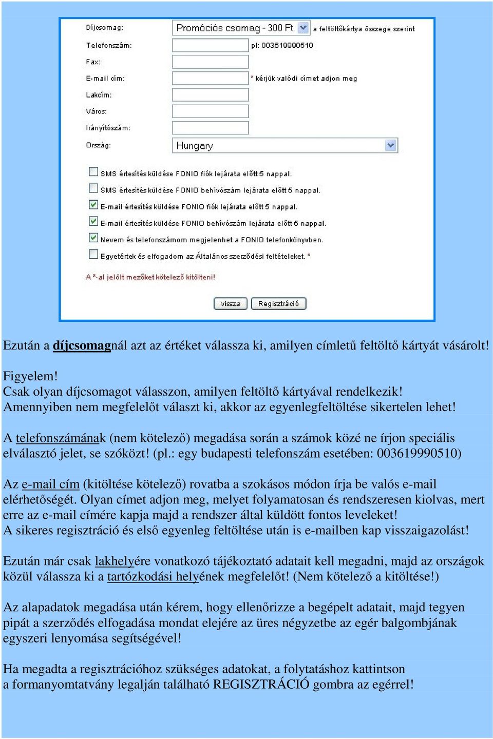 : egy budapesti telefonszám esetében: 003619990510) Az e-mail cím (kitöltése kötelező) rovatba a szokásos módon írja be valós e-mail elérhetőségét.