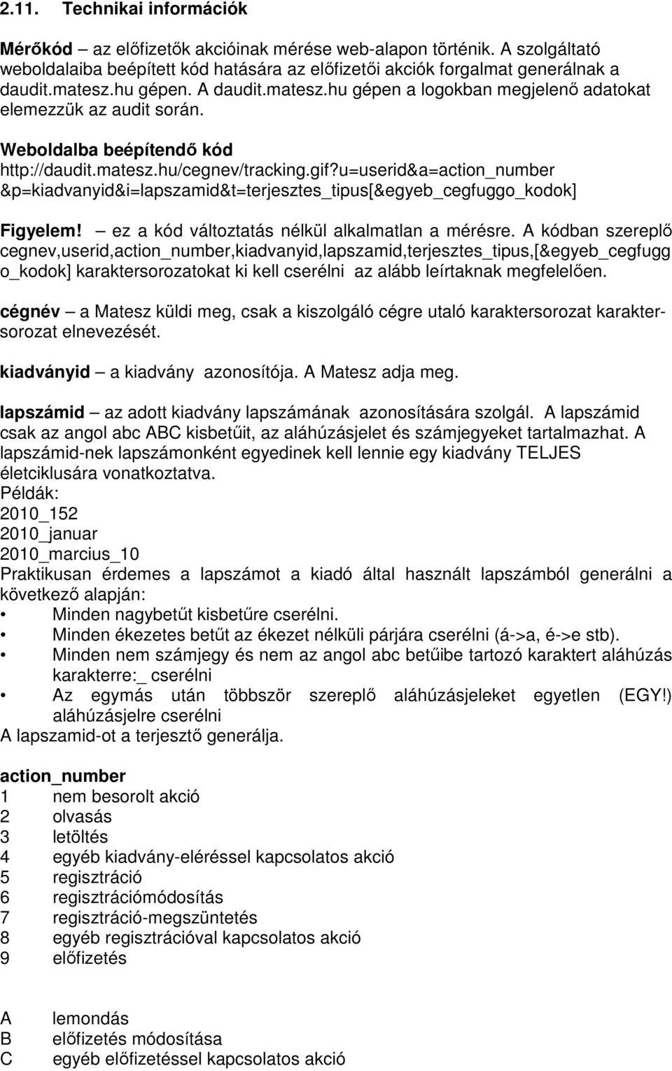 u=userid&a=action_number &p=kiadvanyid&i=lapszamid&t=terjesztes_tipus[&egyeb_cegfuggo_kodok] Figyelem! ez a kód változtatás nélkül alkalmatlan a mérésre.