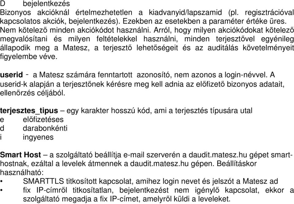 Arról, hogy milyen akciókódokat kötelező megvalósítani és milyen feltételekkel használni, minden terjesztővel egyénileg állapodik meg a Matesz, a terjesztő lehetőségeit és az auditálás követelményeit