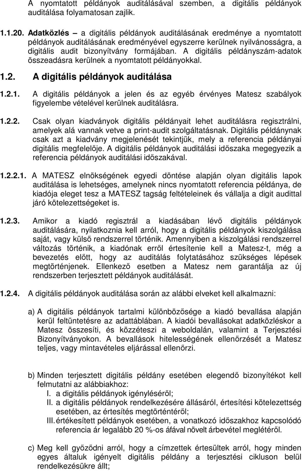 A digitális példányszám-adatok összeadásra kerülnek a nyomtatott példányokkal. 1.2. A digitális példányok auditálása 1.2.1. A digitális példányok a jelen és az egyéb érvényes Matesz szabályok figyelembe vételével kerülnek auditálásra.