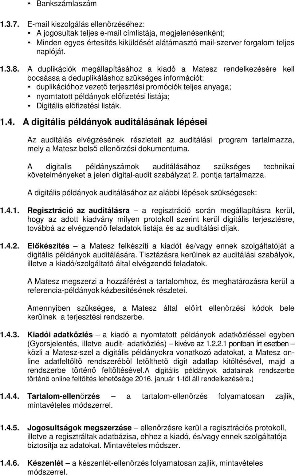 A duplikációk megállapításához a kiadó a Matesz rendelkezésére kell bocsássa a deduplikáláshoz szükséges információt: duplikációhoz vezető terjesztési promóciók teljes anyaga; nyomtatott példányok