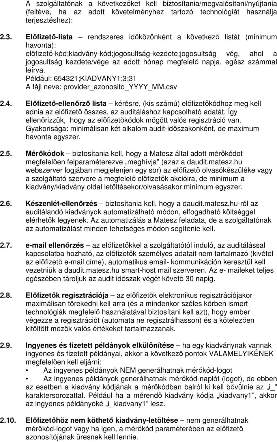 napja, egész számmal leírva. Például: 654321;KIADVANY1;3;31 A fájl neve: provider_azonosito_yyyy_mm.csv 2.4. Előfizető-ellenőrző lista kérésre, (kis számú) előfizetőkódhoz meg kell adnia az előfizető összes, az auditáláshoz kapcsolható adatát.