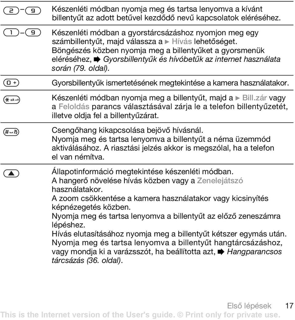 Böngészés közben nyomja meg a billentyűket a gyorsmenük eléréséhez, % Gyorsbillentyűk és hívóbetűk az internet használata során (79. oldal).
