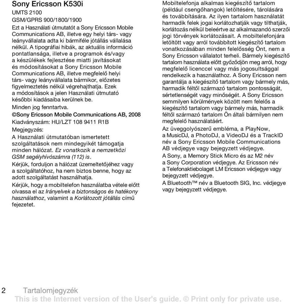 A tipográfiai hibák, az aktuális információ pontatlansága, illetve a programok és/vagy a készülékek fejlesztése miatti javításokat és módosításokat a Sony Ericsson Mobile Communications AB, illetve