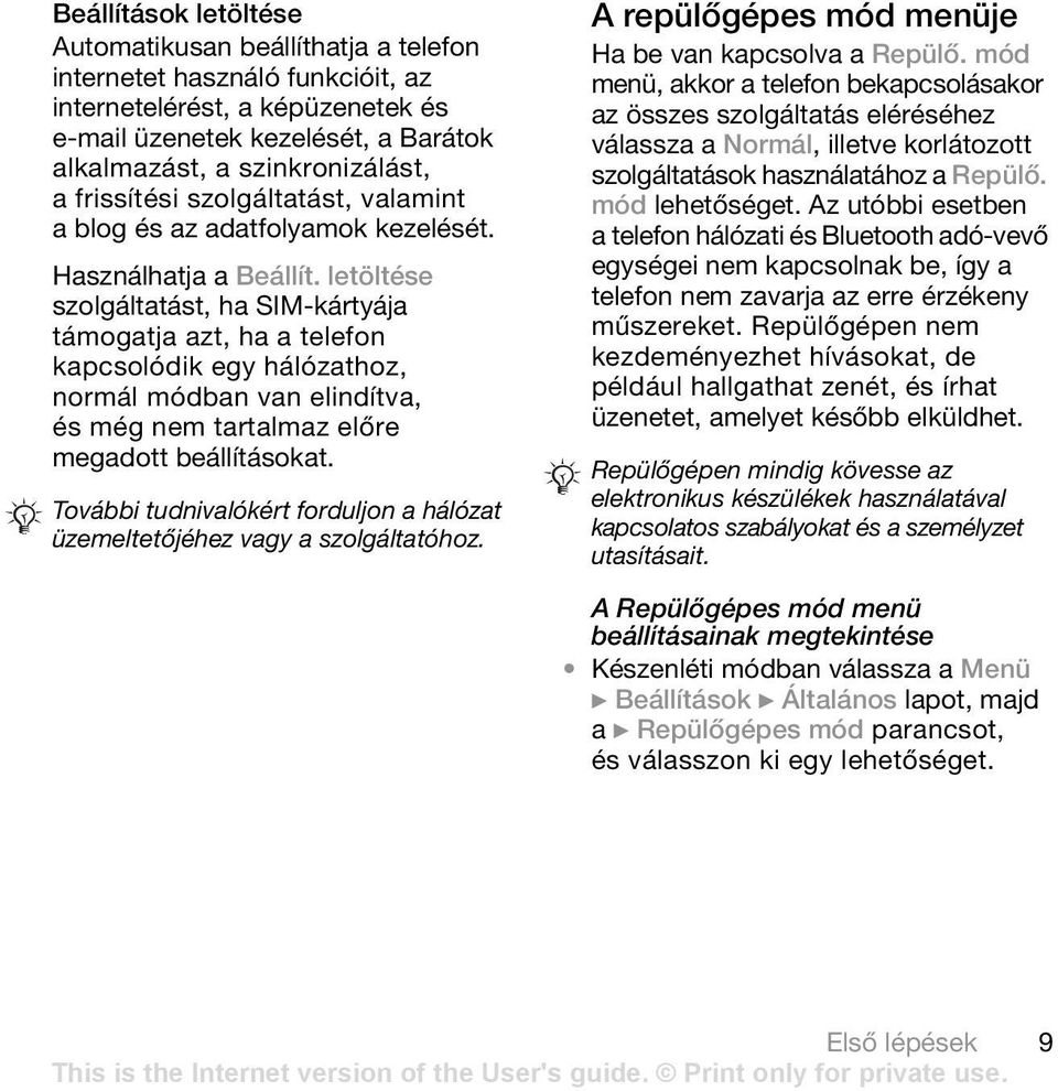letöltése szolgáltatást, ha SIM-kártyája támogatja azt, ha a telefon kapcsolódik egy hálózathoz, normál módban van elindítva, és még nem tartalmaz előre megadott beállításokat.