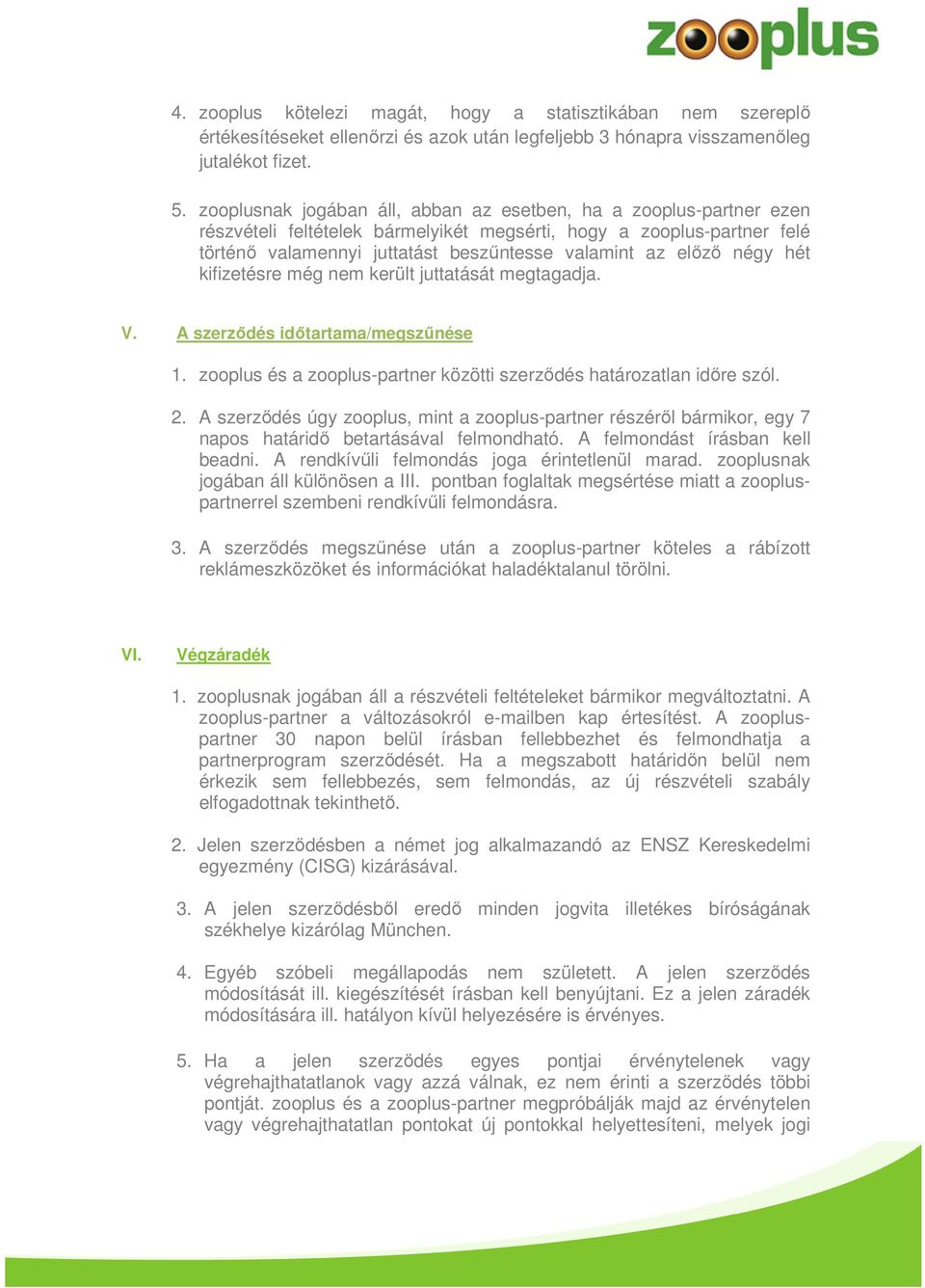 négy hét kifizetésre még nem került juttatását megtagadja. V. A szerződés időtartama/megszűnése 1. zooplus és a zooplus-partner közötti szerződés határozatlan időre szól. 2.
