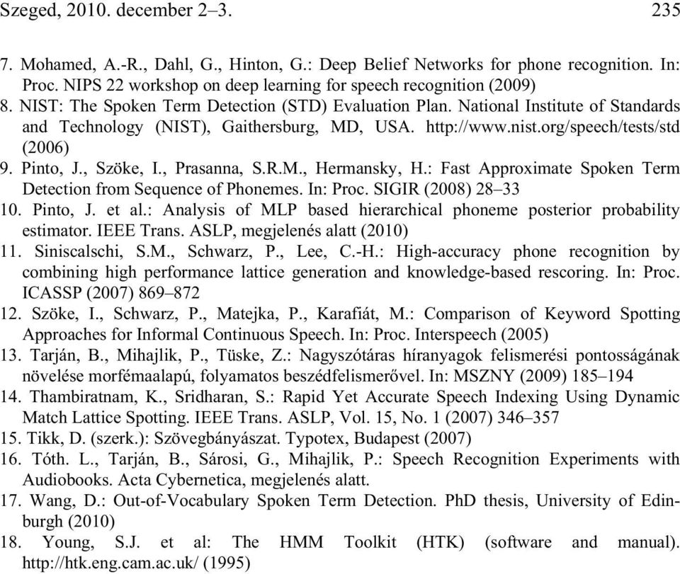 , Prasanna, S.R.M., Hermansky, H.: Fast Approximate Spoken Term Detection from Sequence of Phonemes. In: Proc. SIGIR (2008) 28 33 10. Pinto, J. et al.
