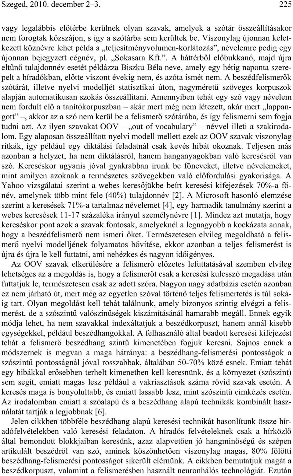 . A háttérb l el bukkanó, majd újra elt n tulajdonnév esetét példázza Biszku Béla neve, amely egy hétig naponta szerepelt a híradókban, el tte viszont évekig nem, és azóta ismét nem.