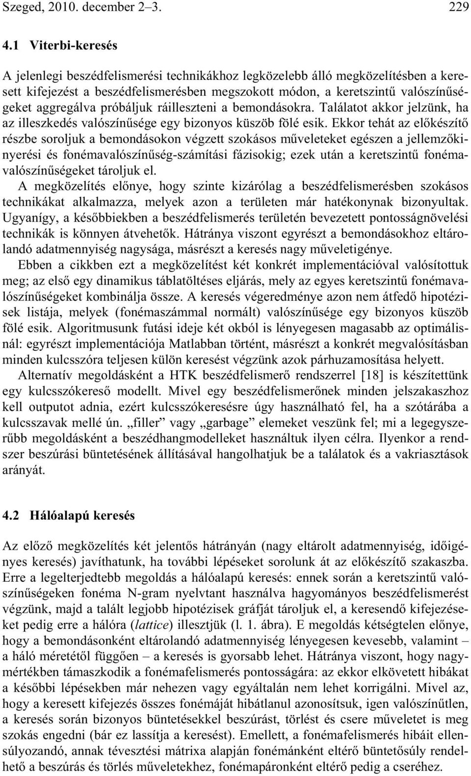próbáljuk ráilleszteni a bemondásokra. Találatot akkor jelzünk, ha az illeszkedés valószín sége egy bizonyos küszöb fölé esik.