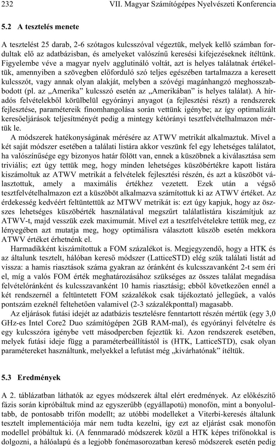Figyelembe véve a magyar nyelv agglutináló voltát, azt is helyes találatnak értékeltük, amennyiben a szövegben el forduló szó teljes egészében tartalmazza a keresett kulcsszót, vagy annak olyan