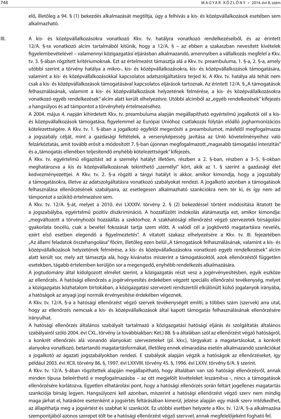 az ebben a szakaszban nevesített kivételek figyelembevételével valamennyi közigazgatási eljárásban alkalmazandó, amennyiben a vállalkozás megfelel a Kkv. tv. 3. -ában rögzített kritériumoknak.