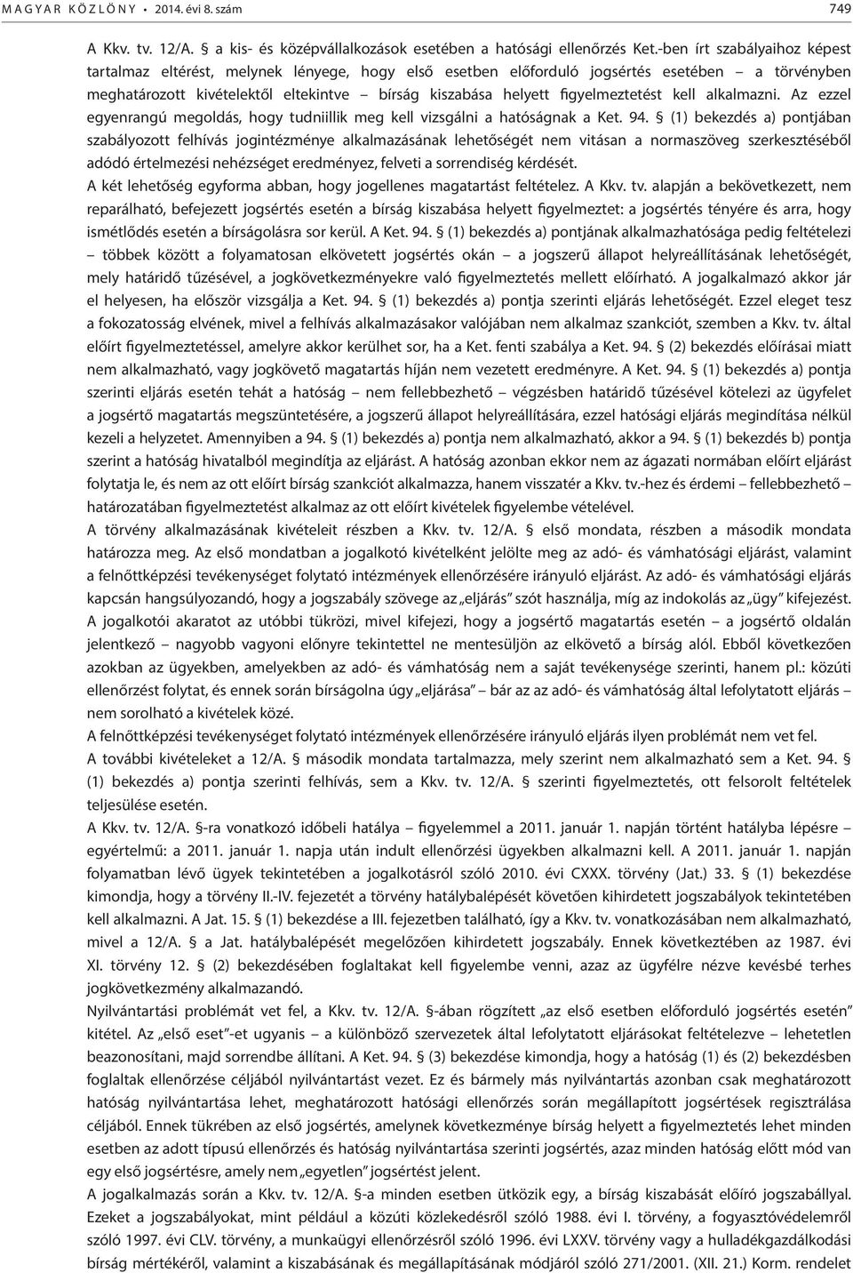 figyelmeztetést kell alkalmazni. Az ezzel egyenrangú megoldás, hogy tudniillik meg kell vizsgálni a hatóságnak a Ket. 94.