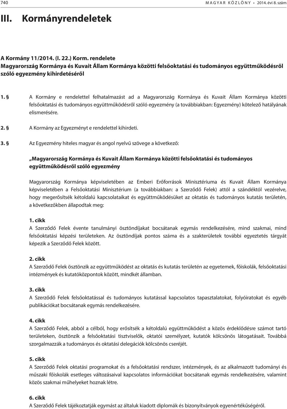 A Kormány e rendelettel felhatalmazást ad a Magyarország Kormánya és Kuvait Állam Kormánya közötti felsőoktatási és tudományos együttműködésről szóló egyezmény (a továbbiakban: Egyezmény) kötelező