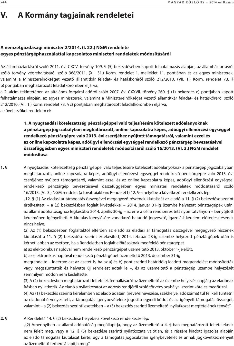 (5) bekezdésében kapott felhatalmazás alapján, az államháztartásról szóló törvény végrehajtásáról szóló 368/2011. (XII. 31.) Korm. rendelet 1. melléklet 11.