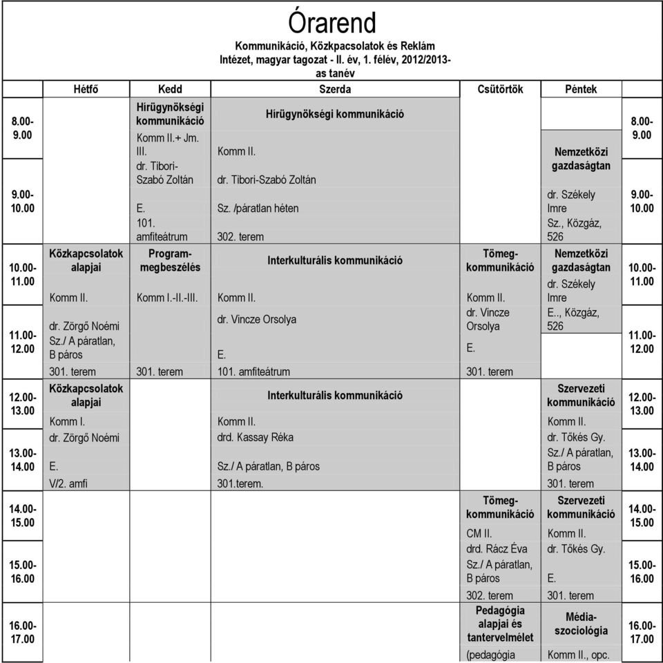 Tibori-Szabó Zoltán dr. Székely E. Sz. /páratlan héten Imre 101. Sz., Közgáz, amfiteátrum 302. terem 526 Interkulturális Programmegbeszélés Tömeg Komm II. Komm I.-II.-III. Komm II. Komm II. dr. Vincze dr.