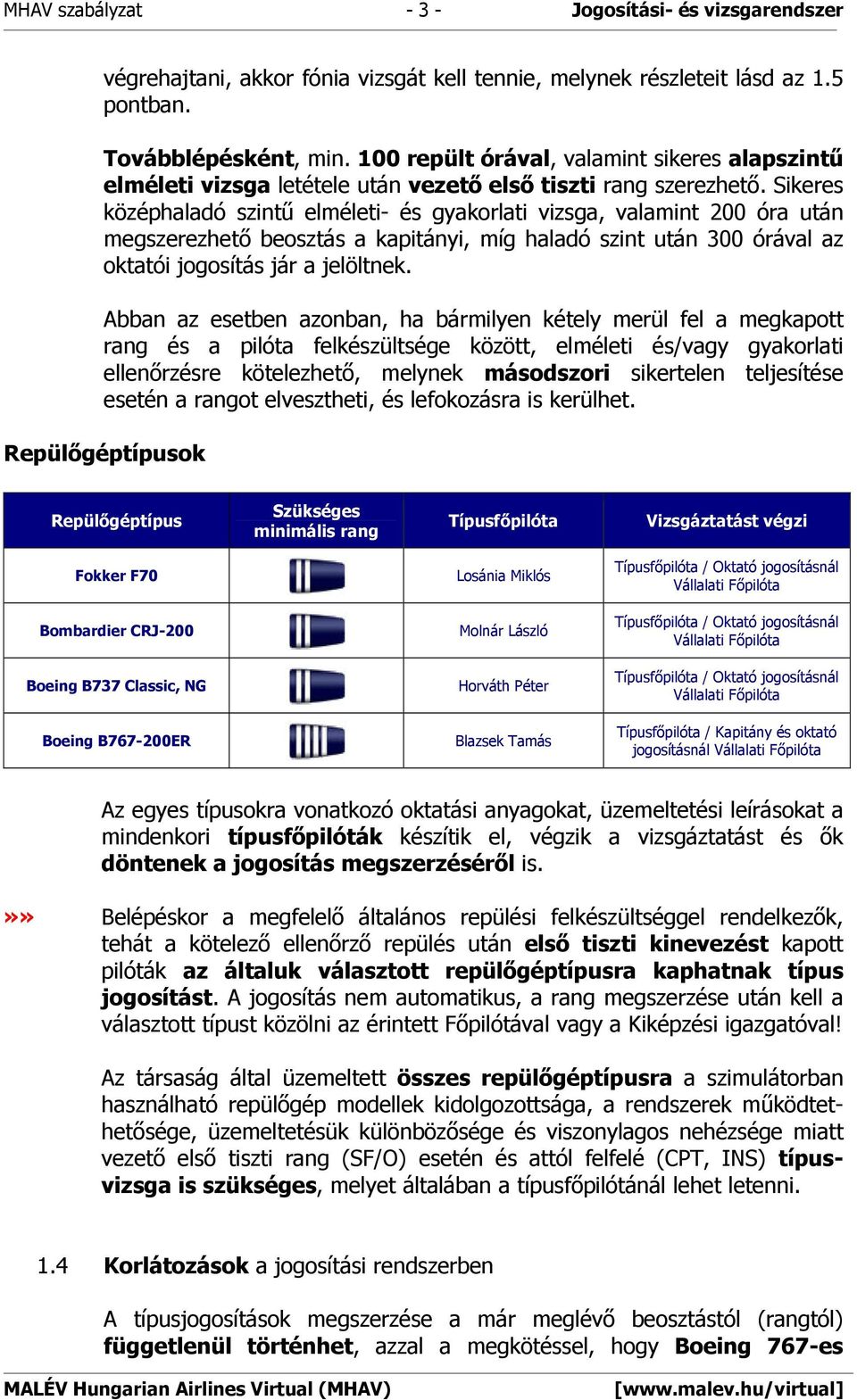 Sikeres középhaladó szintű elméleti- és gyakorlati vizsga, valamint 200 óra után megszerezhető beosztás a kapitányi, míg haladó szint után 300 órával az oktatói jogosítás jár a jelöltnek.