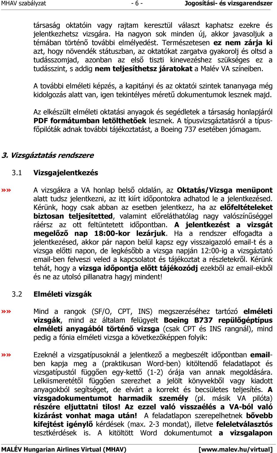 Természetesen ez nem zárja ki azt, hogy növendék státuszban, az oktatókat zargatva gyakorolj és oltsd a tudásszomjad, azonban az első tiszti kinevezéshez ez a tudásszint, s addig nem teljesíthetsz