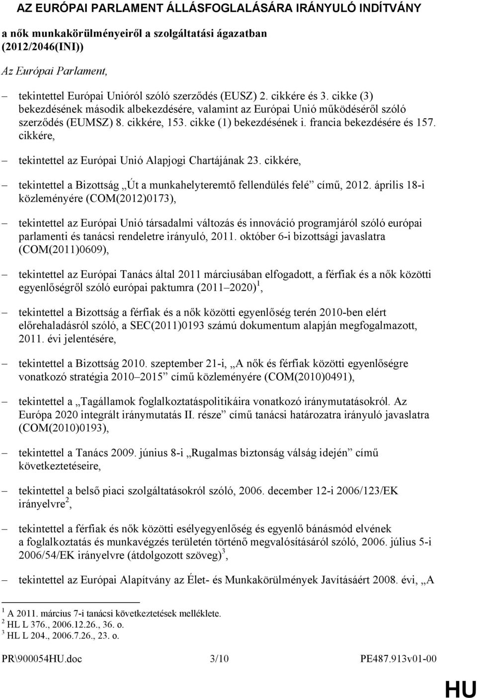 cikkére, tekintettel az Európai Unió Alapjogi Chartájának 23. cikkére, tekintettel a Bizottság Út a munkahelyteremtő fellendülés felé című, 2012.