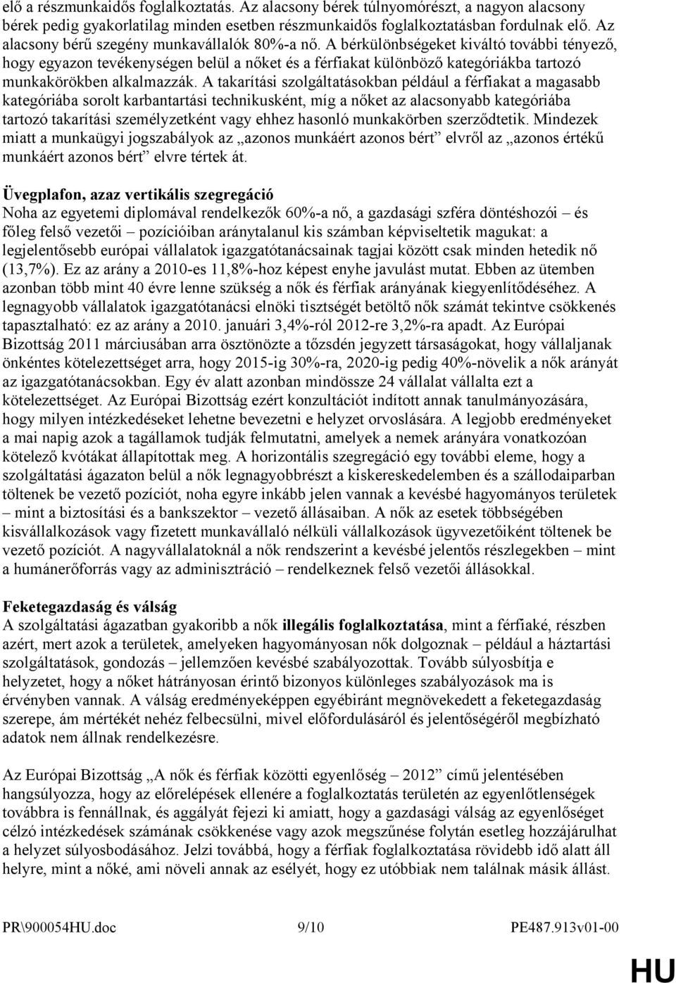 A bérkülönbségeket kiváltó további tényező, hogy egyazon tevékenységen belül a nőket és a férfiakat különböző kategóriákba tartozó munkakörökben alkalmazzák.