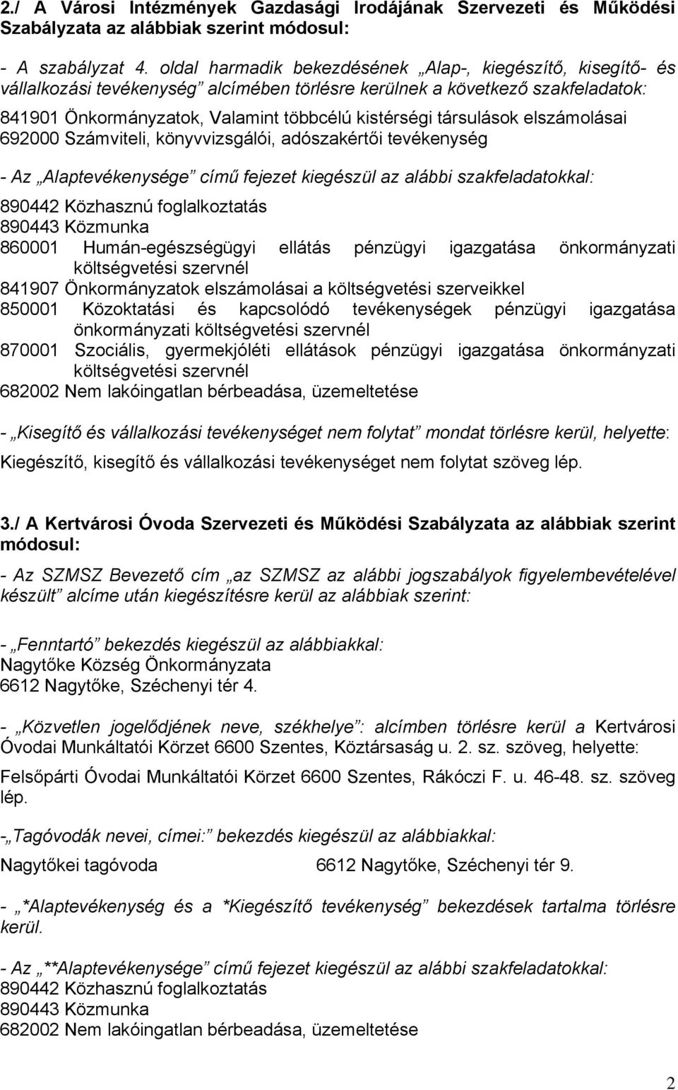 társulások elszámolásai 692000 Számviteli, könyvvizsgálói, adószakértői tevékenység - Az Alaptevékenysége című fejezet kiegészül az alábbi szakfeladatokkal: 860001 Humán-egészségügyi ellátás pénzügyi