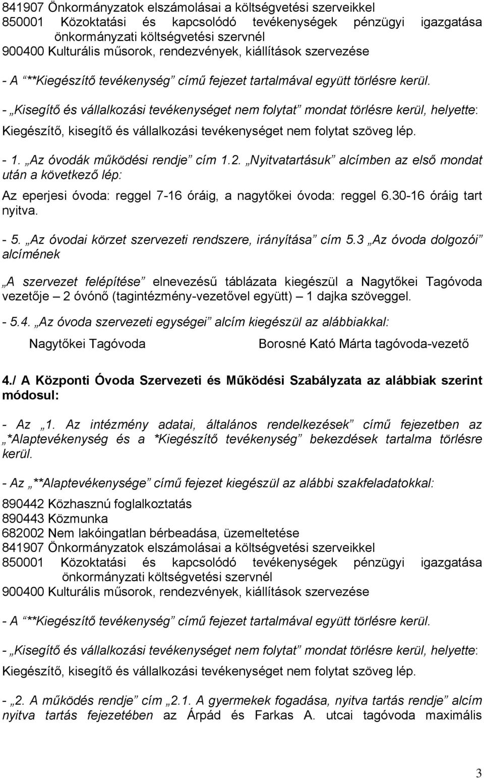 3 Az óvoda dolgozói alcímének A szervezet felépítése elnevezésű táblázata kiegészül a Nagytőkei Tagóvoda vezetője 2 óvónő (tagintézmény-vezetővel együtt) 1 dajka szöveggel. - 5.4.