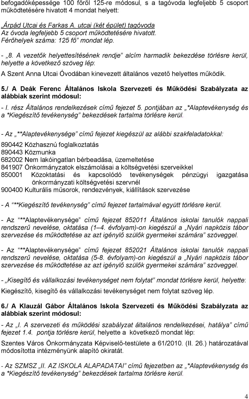 A vezetők helyettesítésének rendje alcím harmadik bekezdése törlésre kerül, helyette a következő szöveg lép: A Szent Anna Utcai Óvodában kinevezett általános vezető helyettes működik. 5.