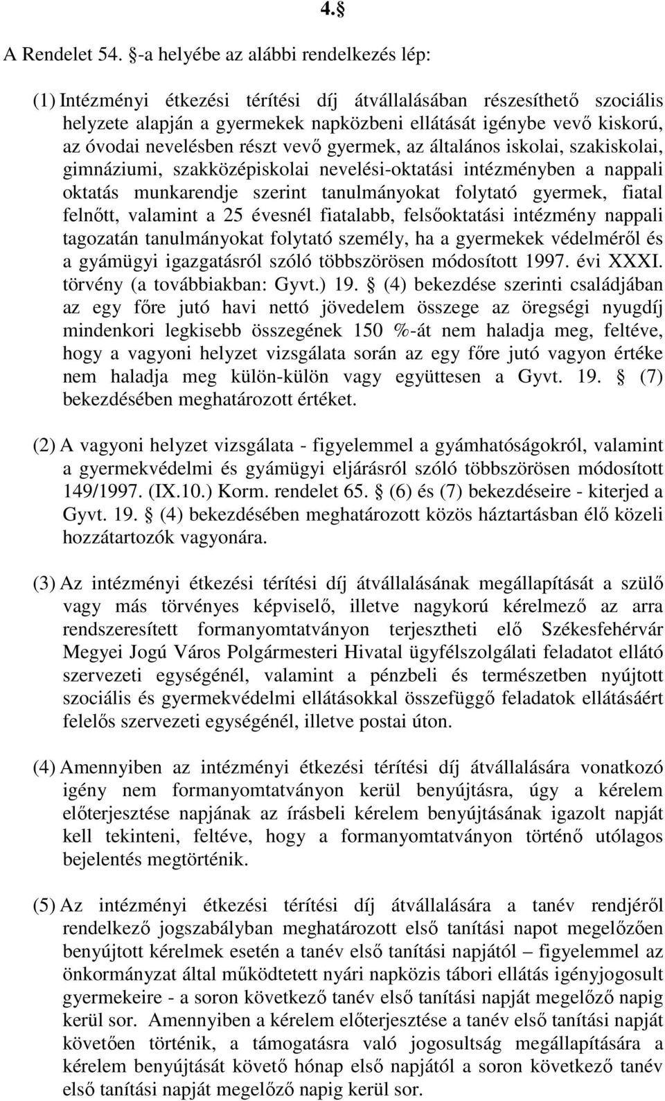 nevelésben részt vevő gyermek, az általános iskolai, szakiskolai, gimnáziumi, szakközépiskolai nevelési-oktatási intézményben a nappali oktatás munkarendje szerint tanulmányokat folytató gyermek,