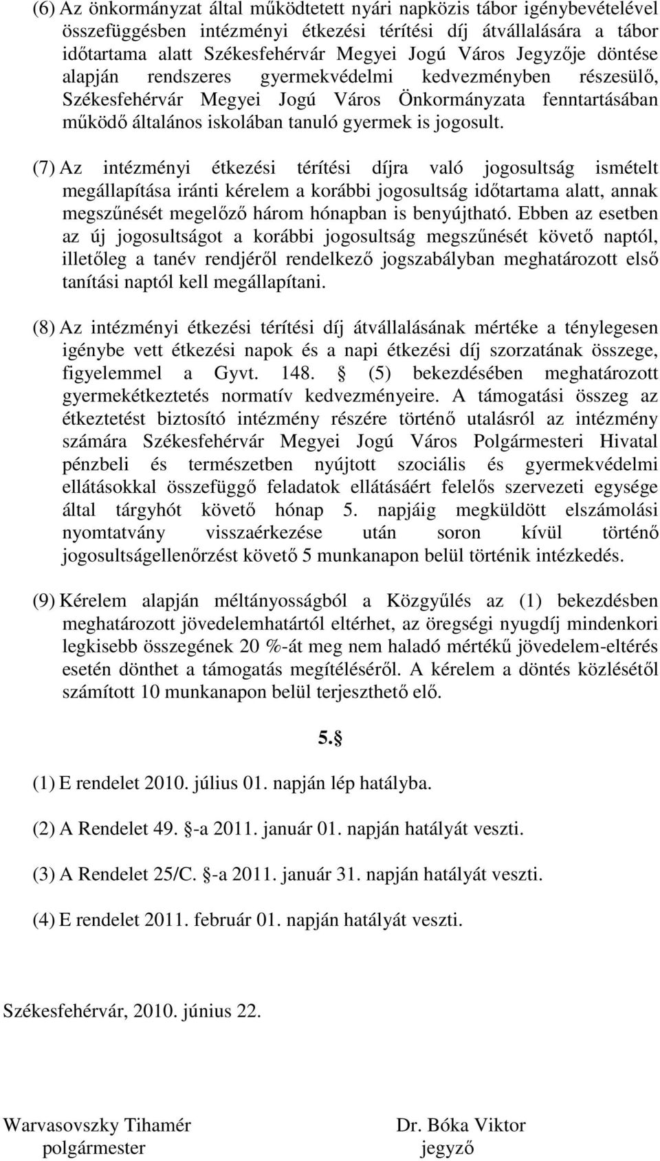 (7) Az intézményi étkezési térítési díjra való jogosultság ismételt megállapítása iránti kérelem a korábbi jogosultság időtartama alatt, annak megszűnését megelőző három hónapban is benyújtható.