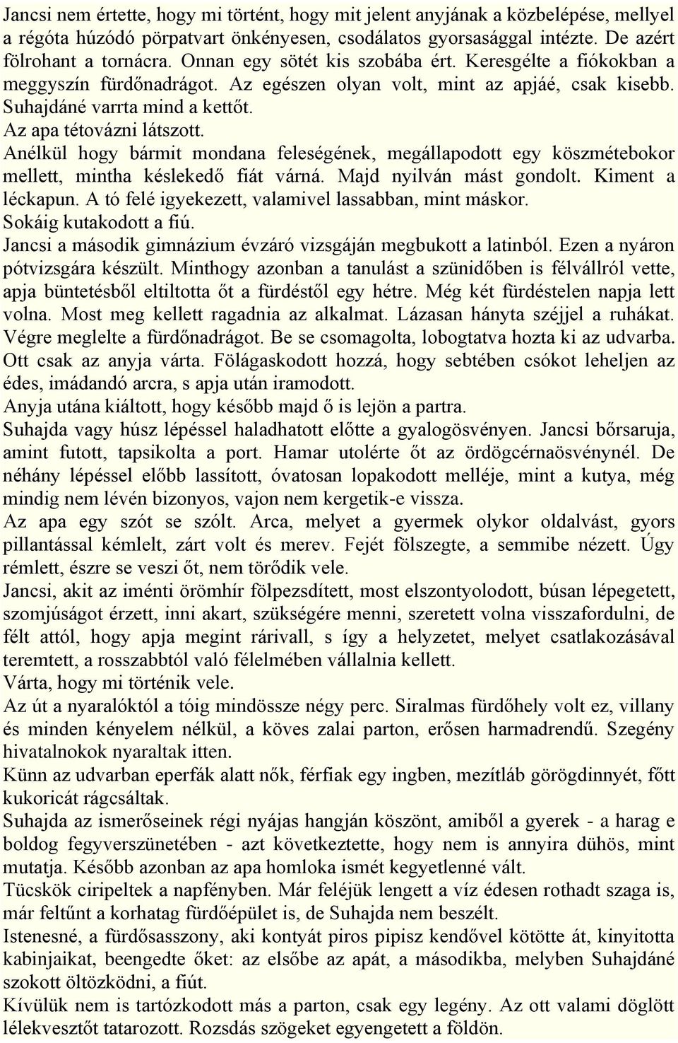 Anélkül hogy bármit mondana feleségének, megállapodott egy köszmétebokor mellett, mintha késlekedő fiát várná. Majd nyilván mást gondolt. Kiment a léckapun.