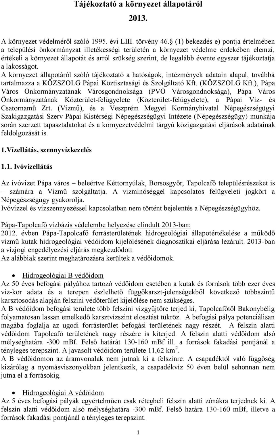 egyszer tájékoztatja a lakosságot. A környezet állapotáról szóló tájékoztató a hatóságok, intézmények adatain alapul, továbbá tartalmazza a KÖZSZOLG Pápai Köztisztasági és Szolgáltató Kft.
