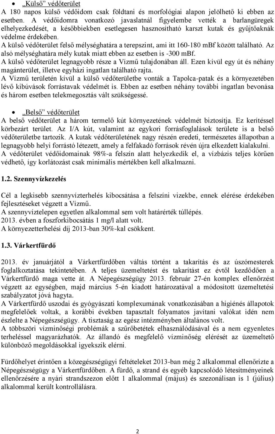 A külső védőterület felső mélységhatára a terepszint, ami itt 160-180 mbf között található. Az alsó mélységhatára mély kutak miatt ebben az esetben is -300 mbf.