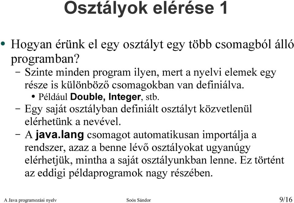 Egy saját osztályban definiált osztályt közvetlenül elérhetünk a nevével. A java.