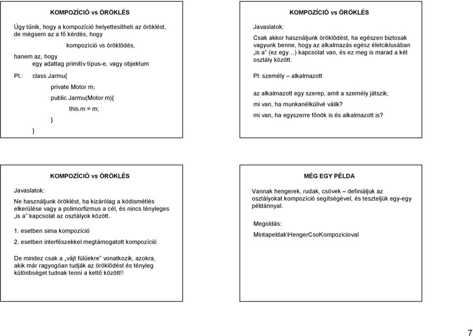 osztály között. Pl.: class Jarmu{ private Motor m; public Jarmu(Motor m){ this.m = m; Pl: személy alkalmazott az alkalmazott egy szerep, amit a személy játszik; mi van, ha munkanélkülivé válik?