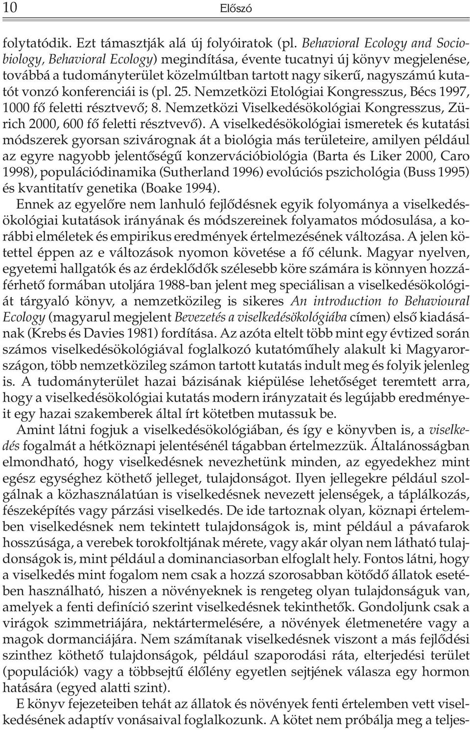konferenciái is (pl. 25. Nemzetközi Etológiai Kongresszus, Bécs 1997, 1000 fõ feletti résztvevõ; 8. Nemzetközi Viselkedésökológiai Kongresszus, Zürich 2000, 600 fõ feletti résztvevõ).