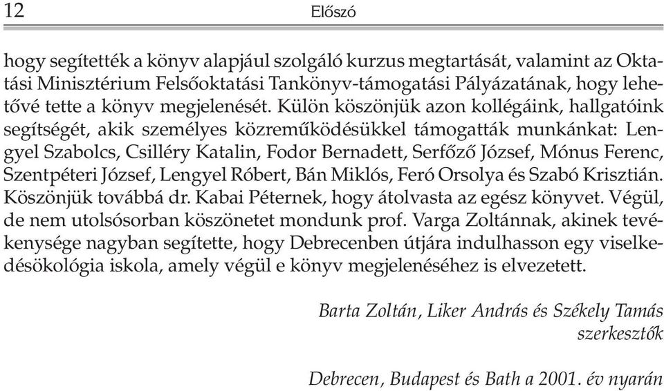 Szentpéteri József, Lengyel Róbert, Bán Miklós, Feró Orsolya és Szabó Krisztián. Köszönjük továbbá dr. Kabai Péternek, hogy átolvasta az egész könyvet.